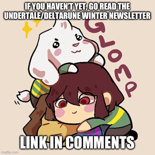 I have come to make an announcement | IF YOU HAVEN’T YET, GO READ THE UNDERTALE/DELTARUNE WINTER NEWSLETTER; LINK IN COMMENTS | image tagged in glomp cute asriel chara and frisk,undertale,deltarune,newsletter,announcement,why are you reading the tags | made w/ Imgflip meme maker