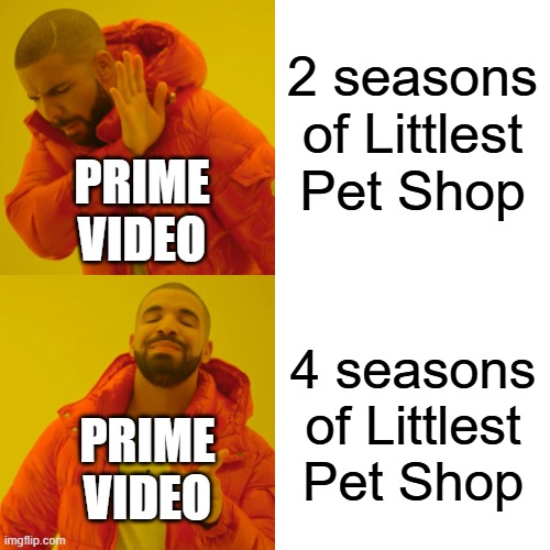 All season of Littlest Pet Shop | 2 seasons of Littlest Pet Shop; PRIME VIDEO; 4 seasons of Littlest Pet Shop; PRIME VIDEO | image tagged in memes,drake hotline bling | made w/ Imgflip meme maker