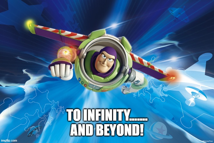 Buzz Lightyear to Infinity | TO INFINITY.......
AND BEYOND! | image tagged in buzz lightyear to infinity | made w/ Imgflip meme maker