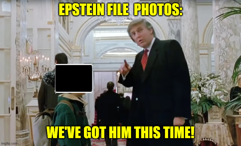 EPSTEIN FILE  PHOTOS:; WE'VE GOT HIM THIS TIME! | made w/ Imgflip meme maker