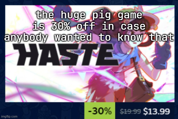 the huge pig game is 30% off in case anybody wanted to know that | made w/ Imgflip meme maker