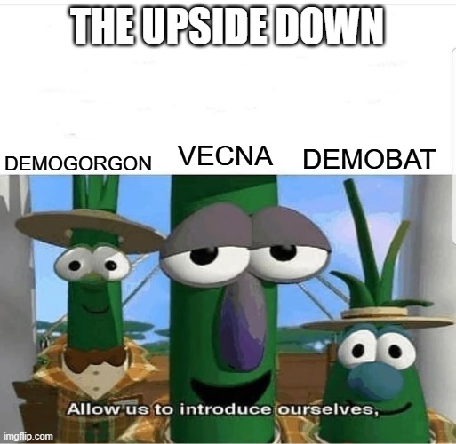 Allow us to introduce ourselves | THE UPSIDE DOWN; DEMOGORGON; DEMOBAT; VECNA | image tagged in allow us to introduce ourselves | made w/ Imgflip meme maker