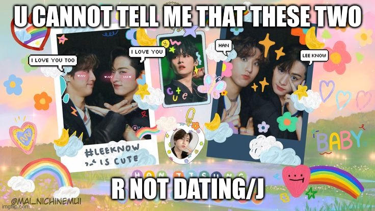 Ik they aren't, but still!! | U CANNOT TELL ME THAT THESE TWO; R NOT DATING/J | image tagged in stray kids,relationships,lgbt,true love,minsung | made w/ Imgflip meme maker