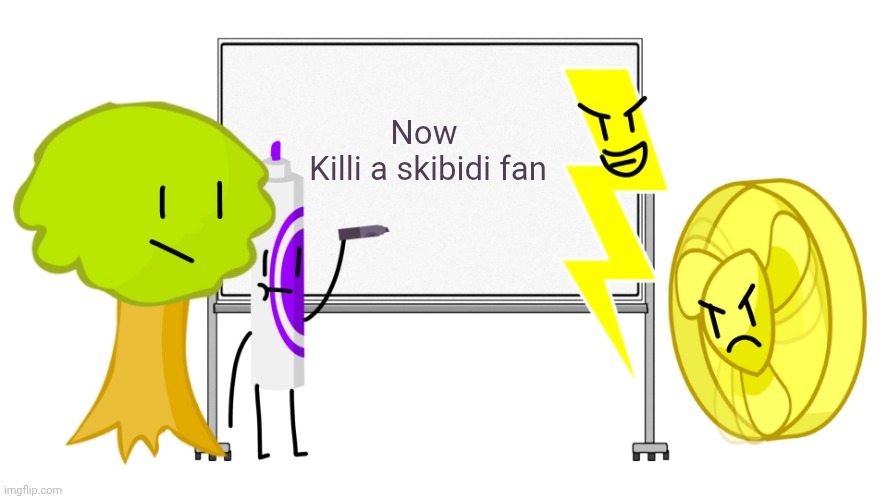 #antiskibiditoilet | Now 
Killi a skibidi fan | image tagged in marker writing on a whiteboard with lightning tree fanny | made w/ Imgflip meme maker