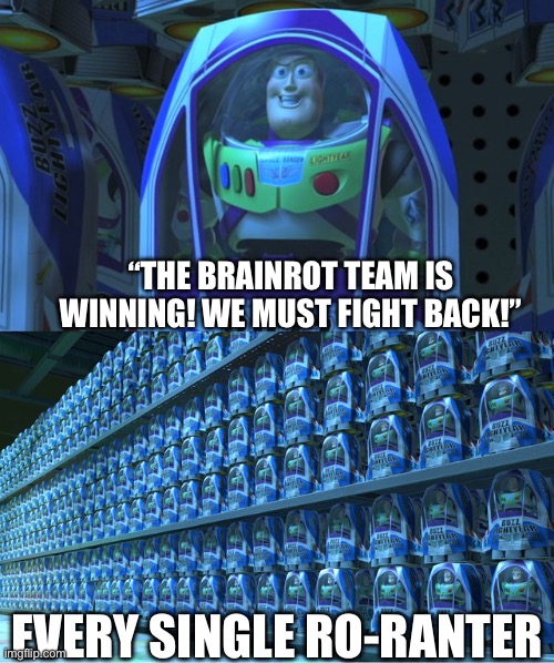Is that really all you talk about just because 2025 is coming to an end? Grow up and focus on serious news. | “THE BRAINROT TEAM IS WINNING! WE MUST FIGHT BACK!”; EVERY SINGLE RO-RANTER | image tagged in buzz lightyear clones,memes,funny,2026,stop reading the tags,i said stop | made w/ Imgflip meme maker