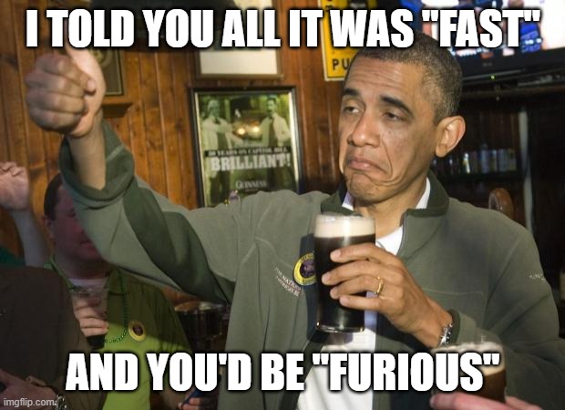 Not Bad | I TOLD YOU ALL IT WAS "FAST" AND YOU'D BE "FURIOUS" | image tagged in not bad | made w/ Imgflip meme maker