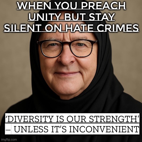 WHEN THE PM SAYS HE STANDS AGAINST HATE; BUT STILL AVOIDS ACTING ON RISING ANTI‑SEMITISM | WHEN YOU PREACH UNITY BUT STAY SILENT ON HATE CRIMES; ‘DIVERSITY IS OUR STRENGTH’ – UNLESS IT’S INCONVENIENT | image tagged in albanese wearing a hijab,anti-semite and a racist,anti-semitism,meanwhile in australia,palestine,haters gonna hate | made w/ Imgflip meme maker