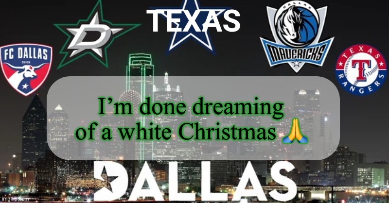 It’s gonna be 84 degrees on Christmas | I’m done dreaming of a white Christmas 🙏 | image tagged in i have something to say | made w/ Imgflip meme maker