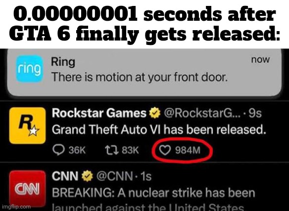 GTA 6 taking so long that GTA 7 bout to release first | 0.00000001 seconds after GTA 6 finally gets released: | image tagged in memez,ww3 | made w/ Imgflip meme maker