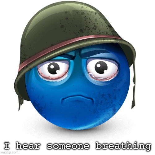 Thousand-yard stare blue emoji | I hear someone breathing | image tagged in thousand-yard stare blue emoji | made w/ Imgflip meme maker