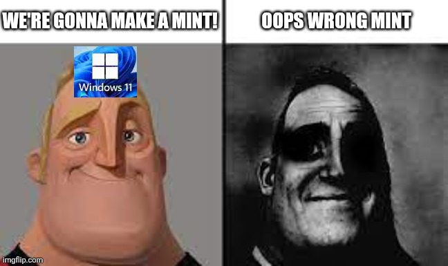Windows 11: We're gonna make a mint! Oops wrong mint | WE'RE GONNA MAKE A MINT! OOPS WRONG MINT | image tagged in normal and dark mr incredibles | made w/ Imgflip meme maker