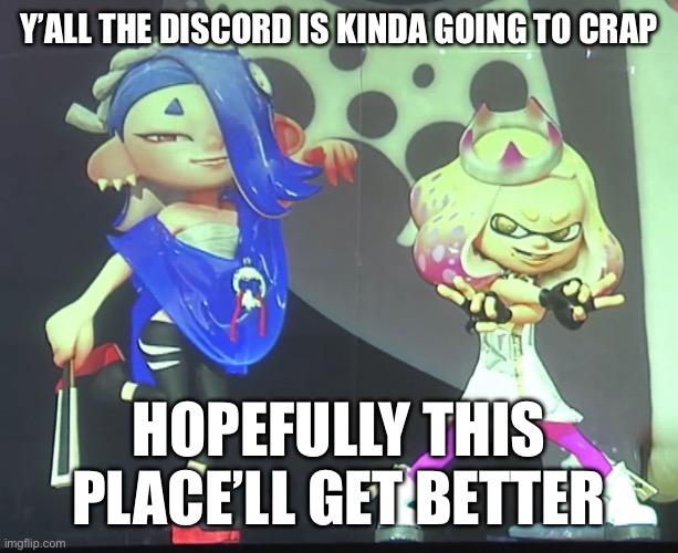 I really hope it does… I don't wanna lose my friends | Y’ALL THE DISCORD IS KINDA GOING TO CRAP; HOPEFULLY THIS PLACE’LL GET BETTER | image tagged in shiver and pearl | made w/ Imgflip meme maker
