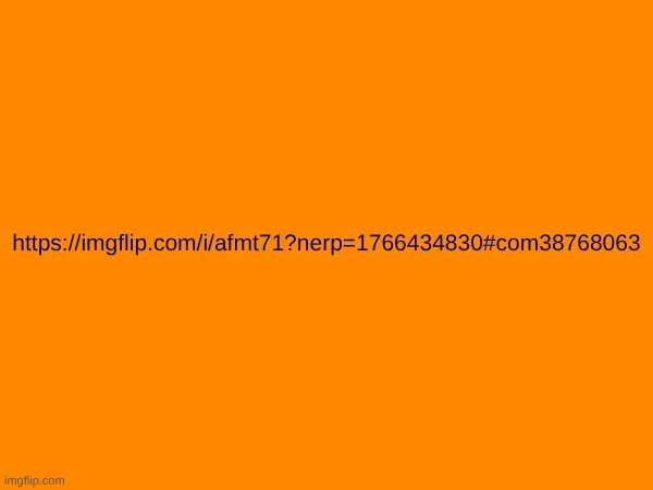 guys https://imgflip.com/i/afmt71?nerp=1766434830#com38768063 | https://imgflip.com/i/afmt71?nerp=1766434830#com38768063 | made w/ Imgflip meme maker