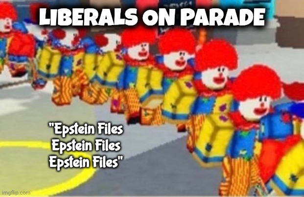 LIBERALS ON PARADE "Epstein Files
Epstein Files
Epstein Files" | made w/ Imgflip meme maker