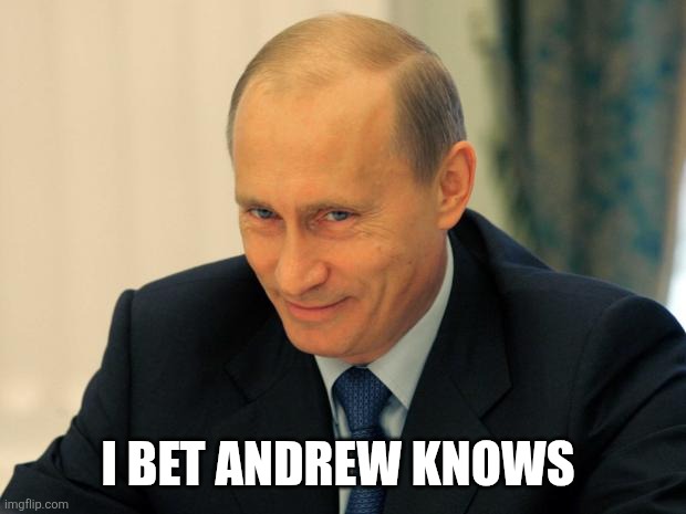 vladimir putin smiling | I BET ANDREW KNOWS | image tagged in vladimir putin smiling | made w/ Imgflip meme maker