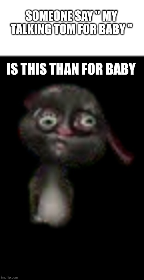 ☠️ | SOMEONE SAY " MY TALKING TOM FOR BABY "; IS THIS THAN FOR BABY | image tagged in rip my talking tom 1999,algeria | made w/ Imgflip meme maker