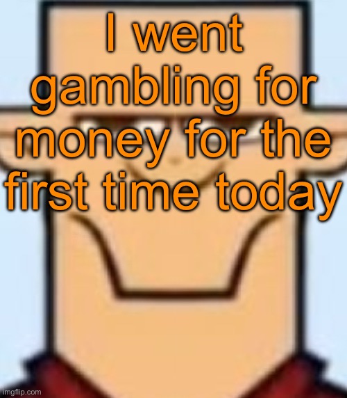 I lost 10€ :( | I went gambling for money for the first time today | image tagged in sped tyler | made w/ Imgflip meme maker