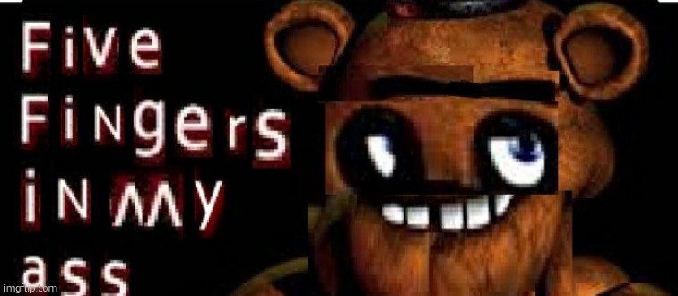 Five Fingers in My ass | image tagged in five fingers in my ass | made w/ Imgflip meme maker
