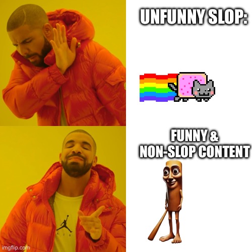 Drake Hotline Bling | UNFUNNY SLOP:; FUNNY & NON-SLOP CONTENT | image tagged in memes,drake hotline bling | made w/ Imgflip meme maker