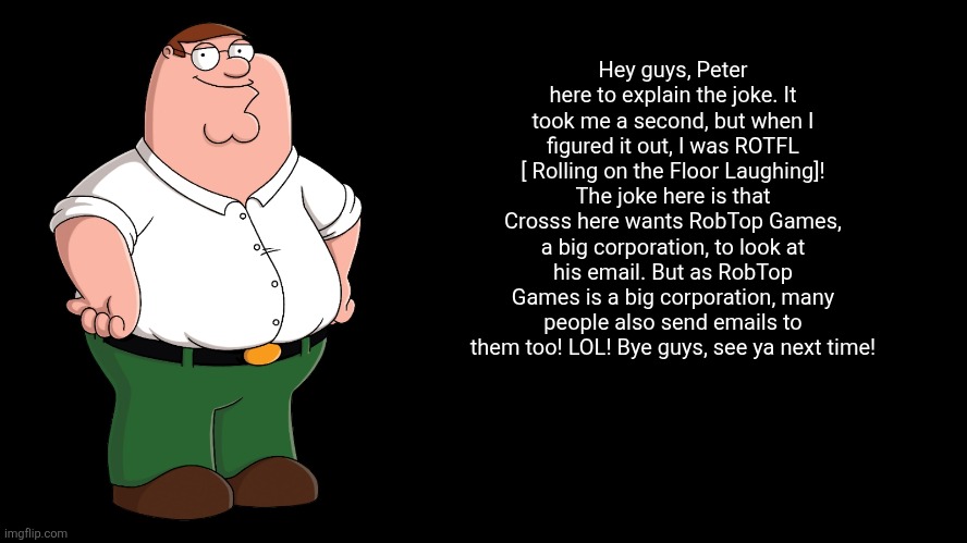 Peter Griffin explains | Hey guys, Peter here to explain the joke. It took me a second, but when I figured it out, I was ROTFL [ Rolling on the Floor Laughing]! The  | image tagged in peter griffin explains | made w/ Imgflip meme maker