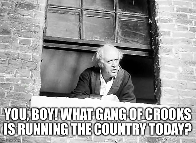 Scrooge | YOU, BOY! WHAT GANG OF CROOKS IS RUNNING THE COUNTRY TODAY? | image tagged in politics,political meme | made w/ Imgflip meme maker