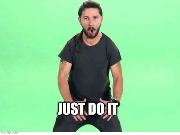 JUST DO IT | made w/ Imgflip meme maker