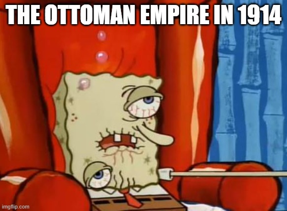 The Sick Old Man | THE OTTOMAN EMPIRE IN 1914 | image tagged in sick spongebob | made w/ Imgflip meme maker