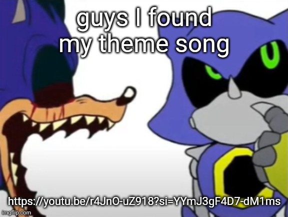 https://youtu.be/r4JnO-uZ918?si=YYmJ3gF4D7-dM1ms it's literally me bro | guys I found my theme song; https://youtu.be/r4JnO-uZ918?si=YYmJ3gF4D7-dM1ms | image tagged in exe ragebaiting with metal thinking | made w/ Imgflip meme maker