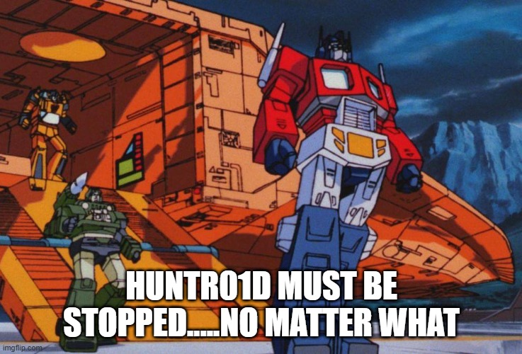 Huntroid | HUNTR01D MUST BE STOPPED.....NO MATTER WHAT | image tagged in megatron must be stopped,oc | made w/ Imgflip meme maker