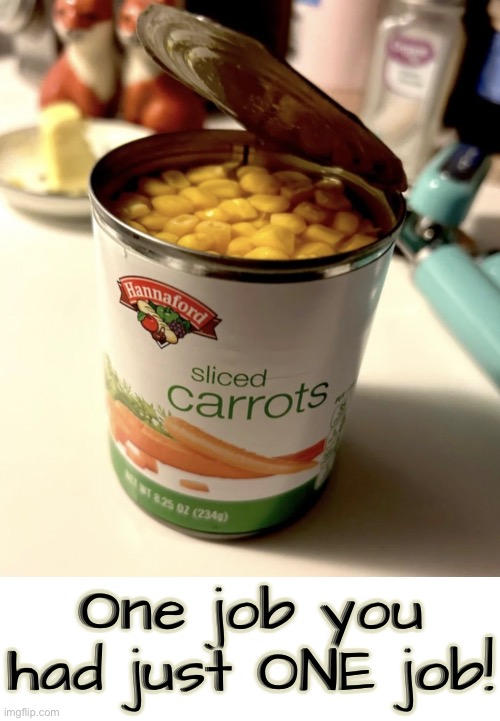 Carrots? | One job you had just ONE job! | image tagged in you had one job,task failed successfully,carrots,corn,fail army,vegetables | made w/ Imgflip meme maker