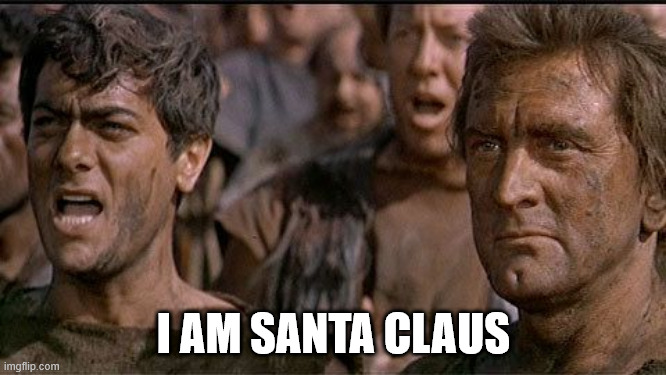 i am spartacus | I AM SANTA CLAUS | image tagged in i am spartacus | made w/ Imgflip meme maker