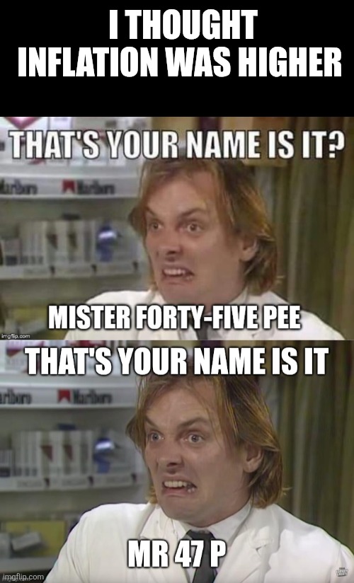 I thought inflation was higher? | I THOUGHT INFLATION WAS HIGHER | made w/ Imgflip meme maker