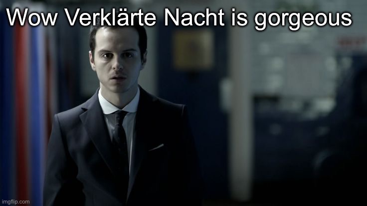 What. | Wow Verklärte Nacht is gorgeous | image tagged in what | made w/ Imgflip meme maker