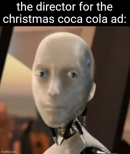 seriously why tf did they hire a literal clanker for the ad? | the director for the christmas coca cola ad: | image tagged in memes,i robot tesla,funny,coca cola,ai,ad | made w/ Imgflip meme maker
