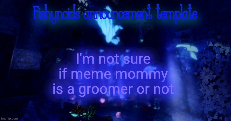 YARRR!!!!!! | I'm not sure if meme mommy is a groomer or not | image tagged in yarrr | made w/ Imgflip meme maker