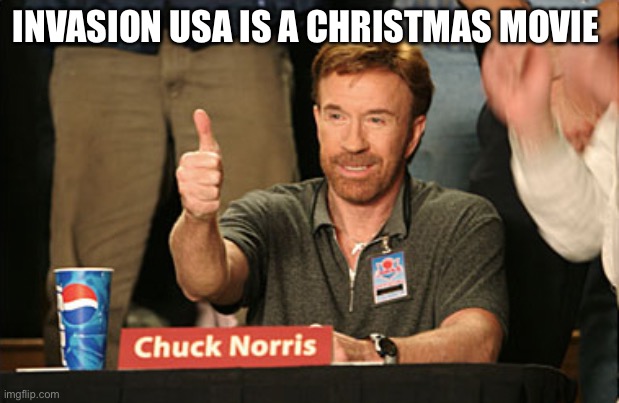 Chuck Norris Approves Meme | INVASION USA IS A CHRISTMAS MOVIE | image tagged in memes,chuck norris approves,chuck norris | made w/ Imgflip meme maker