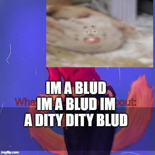 My fun meme | IM A BLUD IM A BLUD IM A DITY DITY BLUD | made w/ Imgflip meme maker