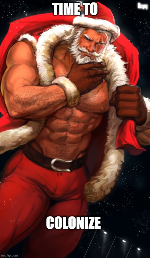 Buff Santa | TIME TO COLONIZE | image tagged in buff santa | made w/ Imgflip meme maker