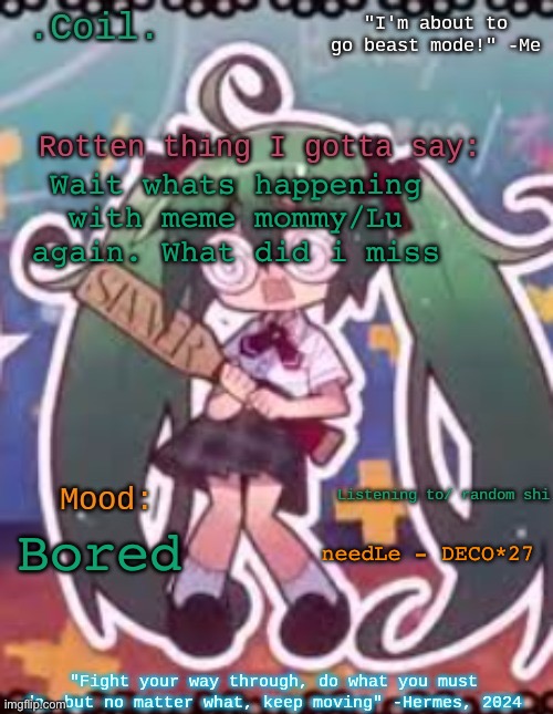 Coil/Lymon's rotten template | Wait whats happening with meme mommy/Lu again. What did i miss; needLe - DECO*27; Bored | image tagged in coil/lymon's rotten template | made w/ Imgflip meme maker