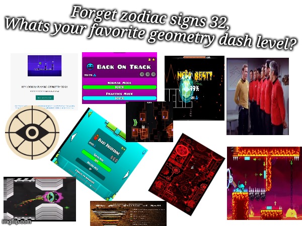 Forget zodiac signs 32, | Forget zodiac signs 32,
Whats your favorite geometry dash level? | image tagged in zodiac | made w/ Imgflip meme maker