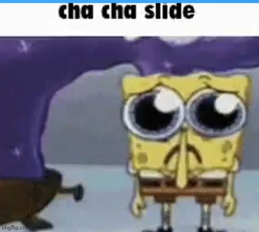 cha cha slide | image tagged in cha cha slide | made w/ Imgflip meme maker