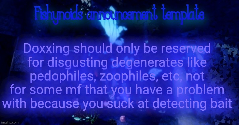 Also you are a loser if you defend doxxing the troll | Doxxing should only be reserved for disgusting degenerates like pedophiles, zoophiles, etc, not for some mf that you have a problem with because you suck at detecting bait | image tagged in yarrr | made w/ Imgflip meme maker