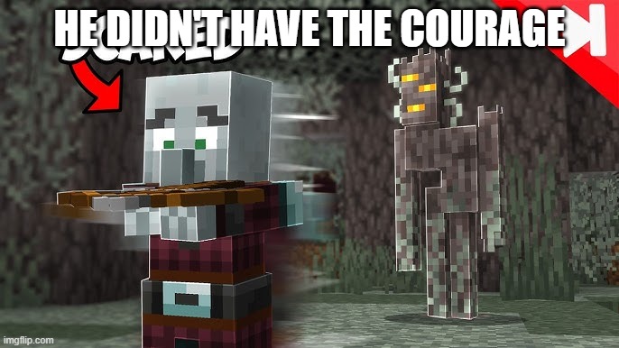 Pillager Running Away From Creaking | HE DIDN'T HAVE THE COURAGE | image tagged in pillager running away from creaking | made w/ Imgflip meme maker