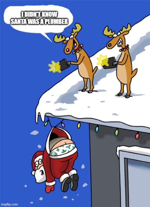 Santa's reindeer discover that he is a plumber.   --  funny  -- | I DIDN'T KNOW SANTA WAS A PLUMBER | image tagged in funny,humor,santa claus,christmas,reindeer,merry christmas | made w/ Imgflip meme maker