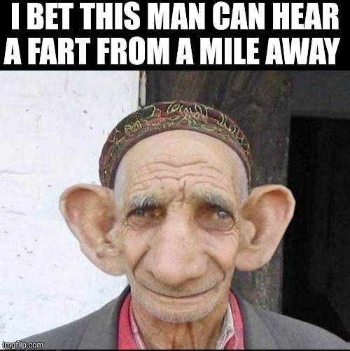 I Bet This Man Can Hear A Fart From A Mile Away | I BET THIS MAN CAN HEAR A FART FROM A MILE AWAY | image tagged in chrisjoines1 | made w/ Imgflip meme maker