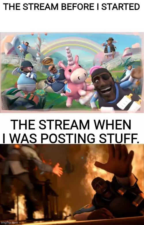 Admission? | THE STREAM BEFORE I STARTED; THE STREAM WHEN I WAS POSTING STUFF. | image tagged in pyrovision | made w/ Imgflip meme maker
