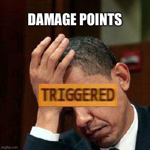 Triggered comment | DAMAGE POINTS | image tagged in obama facepalm 250px | made w/ Imgflip meme maker