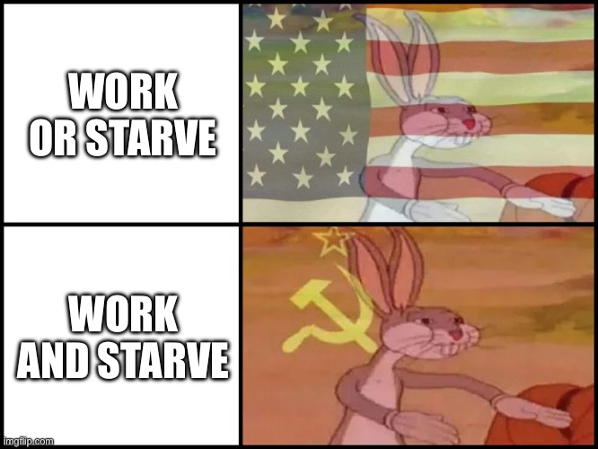 In the words of 50 Cent, Get rich or die tryin’ | WORK OR STARVE; WORK AND STARVE | image tagged in communist bugs bunny,capitalism,usa,patriotism | made w/ Imgflip meme maker