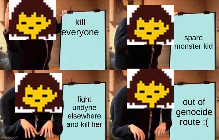 I'm sad because this happened to me when I was doing the Genocide route | kill everyone; spare monster kid; fight undyne elsewhere and kill her; out of genocide route :( | image tagged in memes,gru's plan,undertale | made w/ Imgflip meme maker
