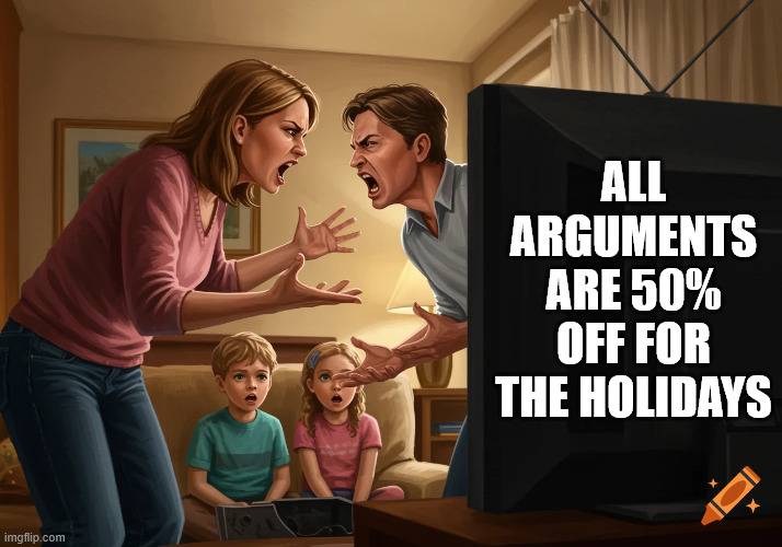 Save Now !!! | ALL ARGUMENTS ARE 50% OFF FOR THE HOLIDAYS | image tagged in holidays,happy holidays | made w/ Imgflip meme maker